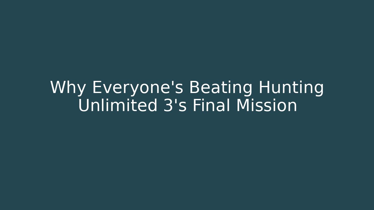 Why Everyone's Beating Hunting Unlimited 3's Final Mission