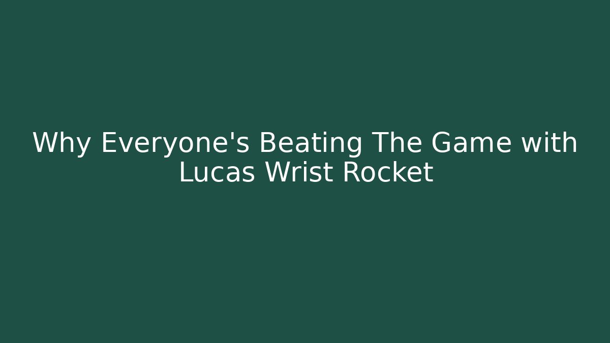 Why Everyone's Beating The Game with Lucas Wrist Rocket