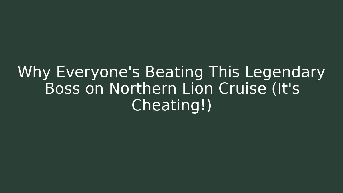 Why Everyone's Beating This Legendary Boss on Northern Lion Cruise (It's Cheating!)