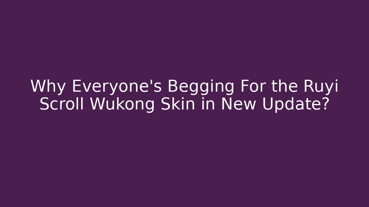 Why Everyone's Begging For the Ruyi Scroll Wukong Skin in New Update?