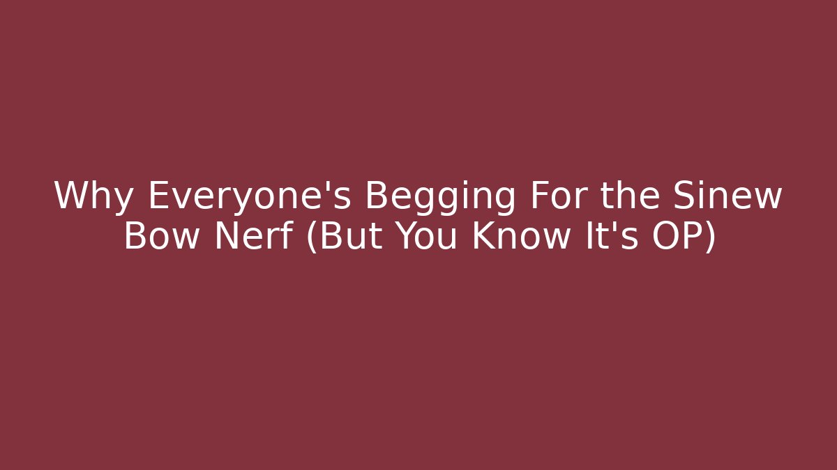 Why Everyone's Begging For the Sinew Bow Nerf (But You Know It's OP)