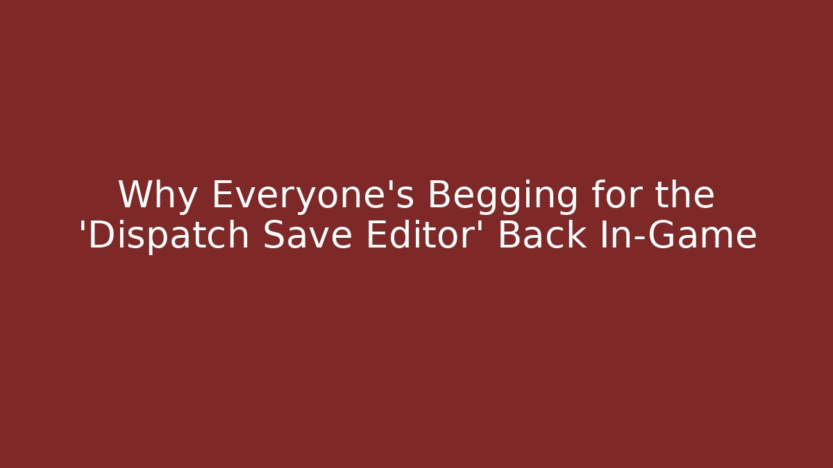 Why Everyone's Begging for the 'Dispatch Save Editor' Back In-Game