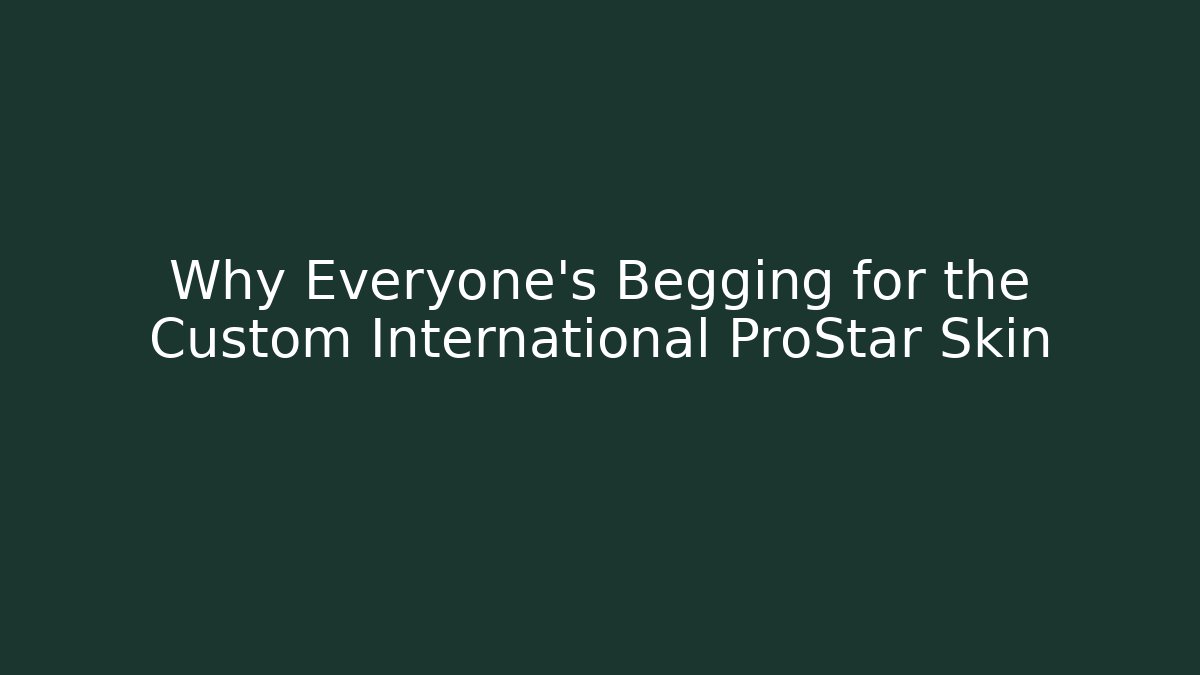 Why Everyone's Begging for the Custom International ProStar Skin