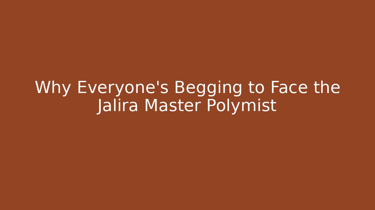 Why Everyone's Begging to Face the Jalira Master Polymist