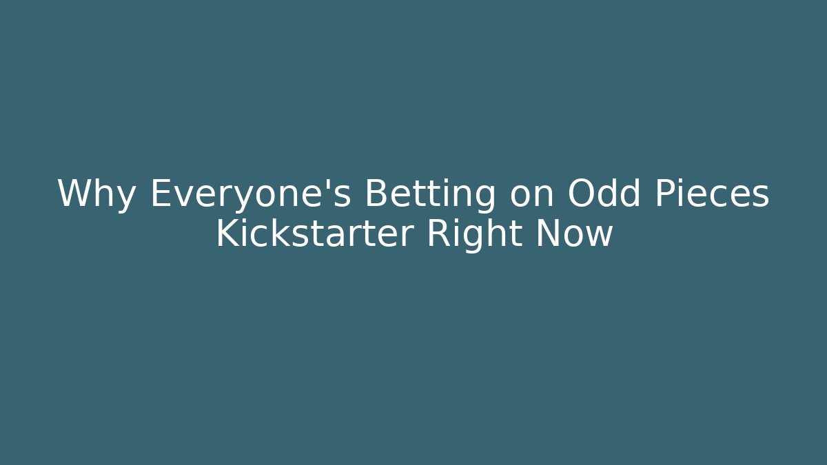 Why Everyone's Betting on Odd Pieces Kickstarter Right Now