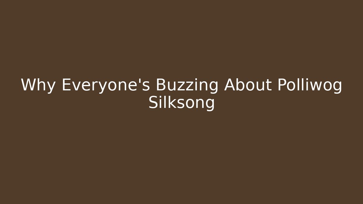 Why Everyone's Buzzing About Polliwog Silksong