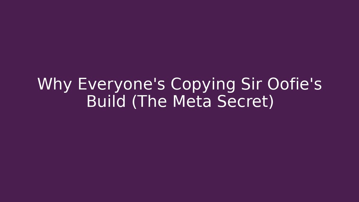 Why Everyone's Copying Sir Oofie’s Build (The Meta Secret)