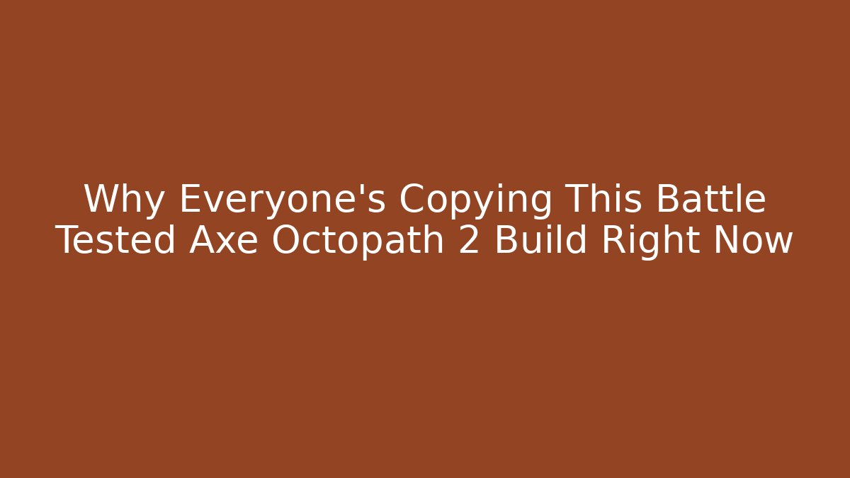 Why Everyone's Copying This Battle Tested Axe Octopath 2 Build Right Now