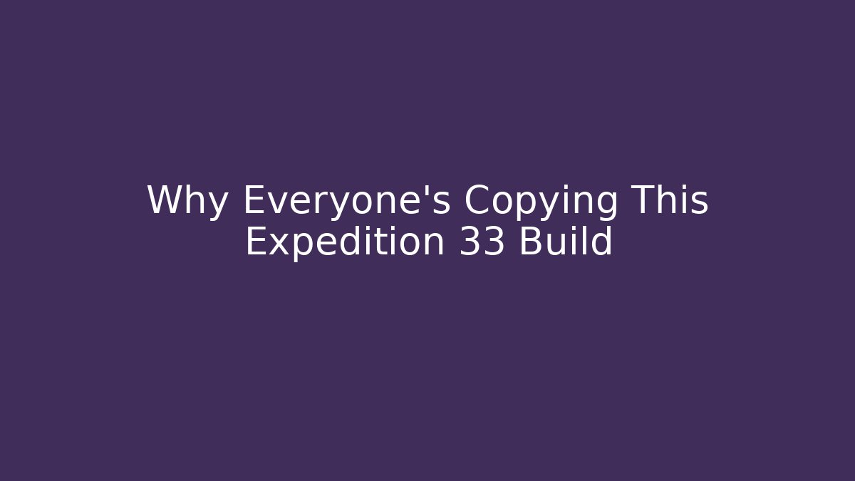 Why Everyone's Copying This Expedition 33 Build