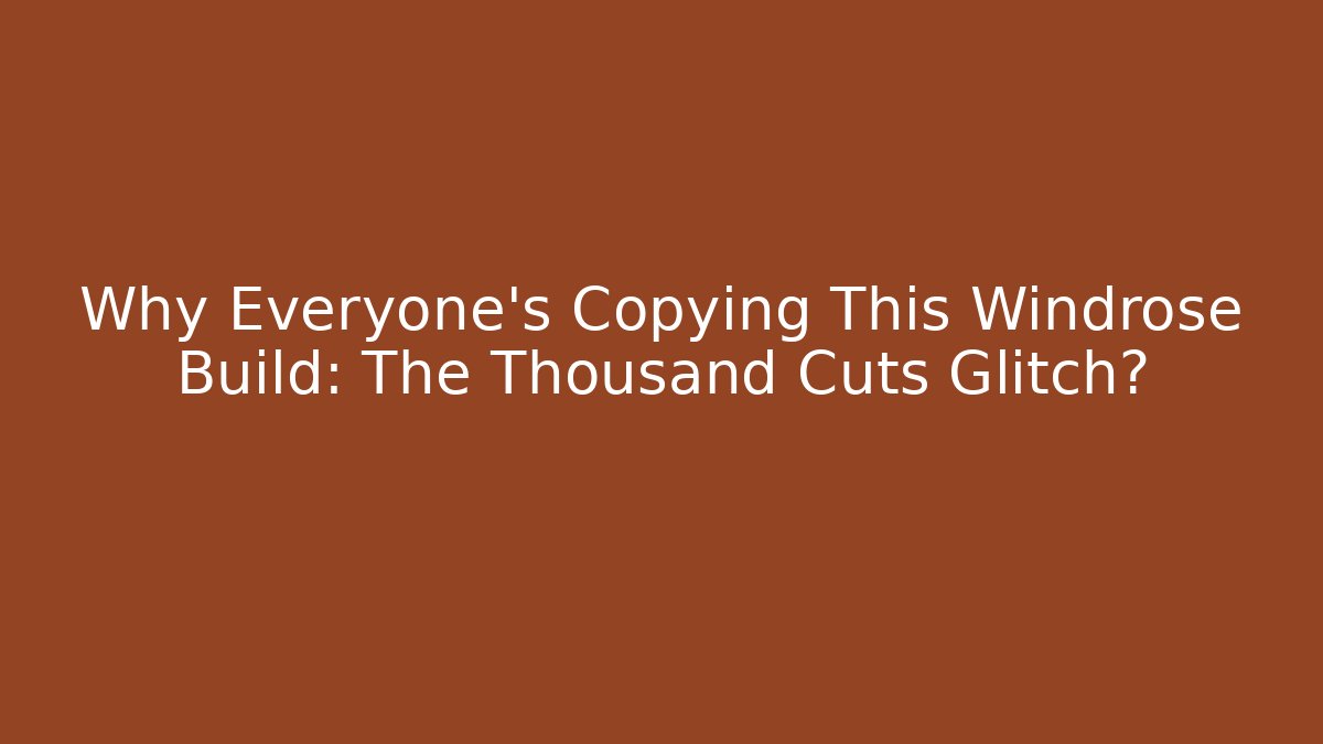 Why Everyone's Copying This Windrose Build: The Thousand Cuts Glitch?