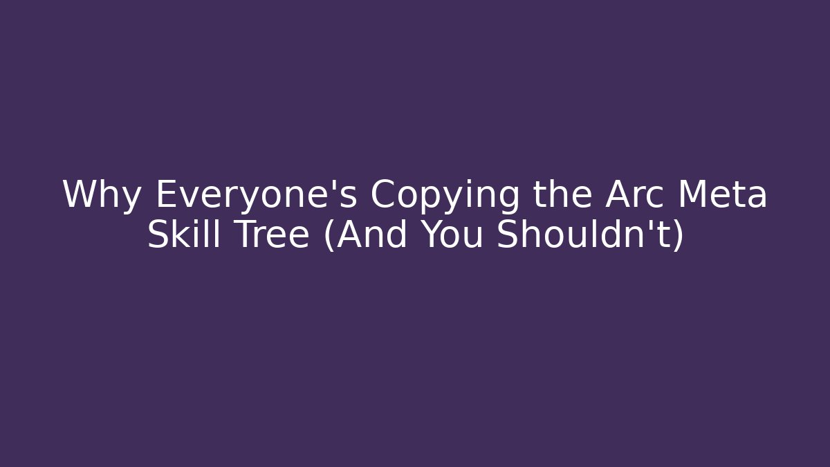 Why Everyone's Copying the Arc Meta Skill Tree (And You Shouldn't)