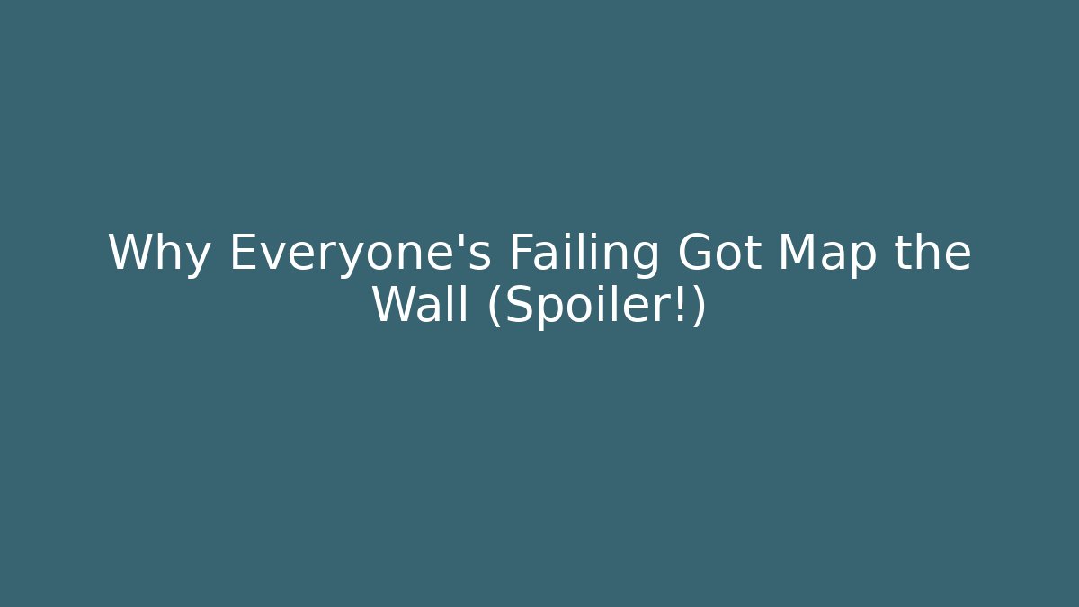 Why Everyone's Failing Got Map the Wall (Spoiler!)