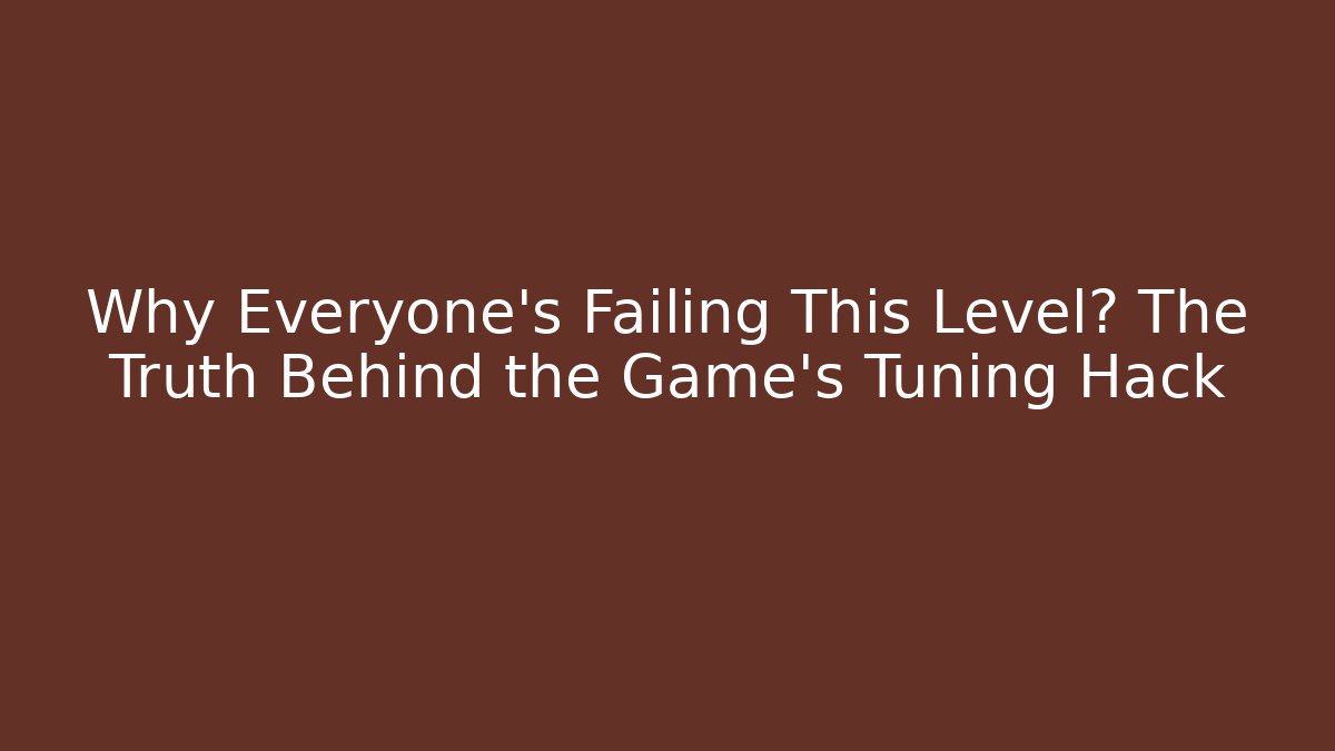 Why Everyone's Failing This Level? The Truth Behind the Game's Tuning Hack