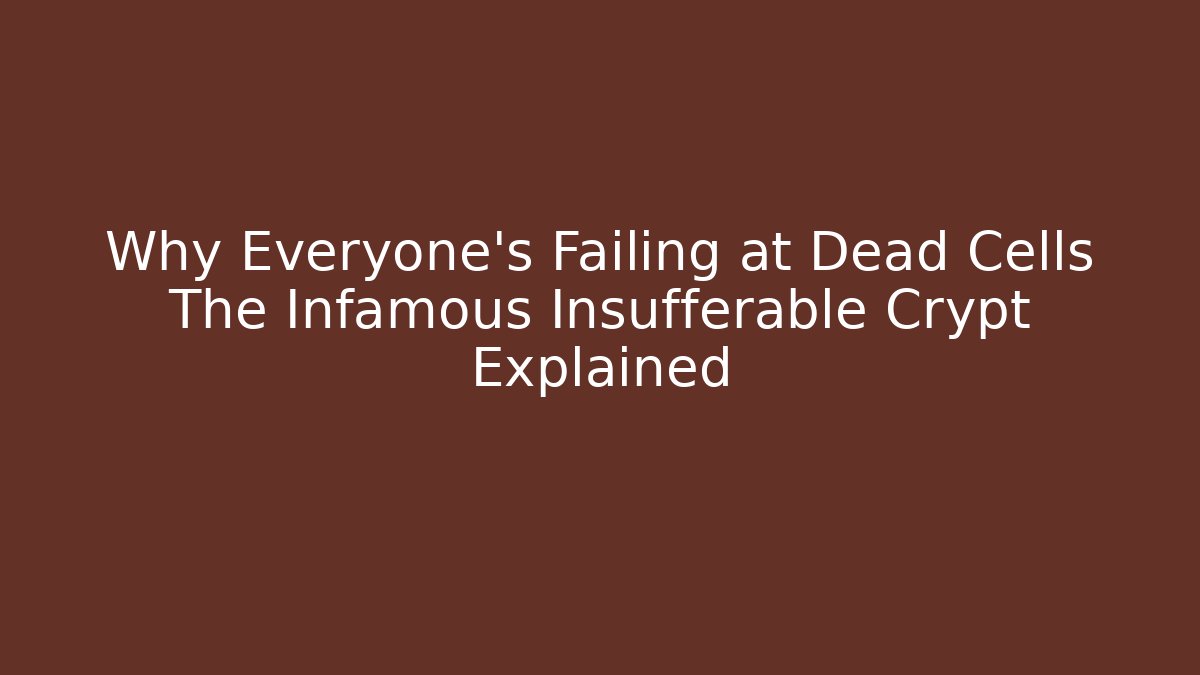 Why Everyone's Failing at Dead Cells The Infamous Insufferable Crypt Explained