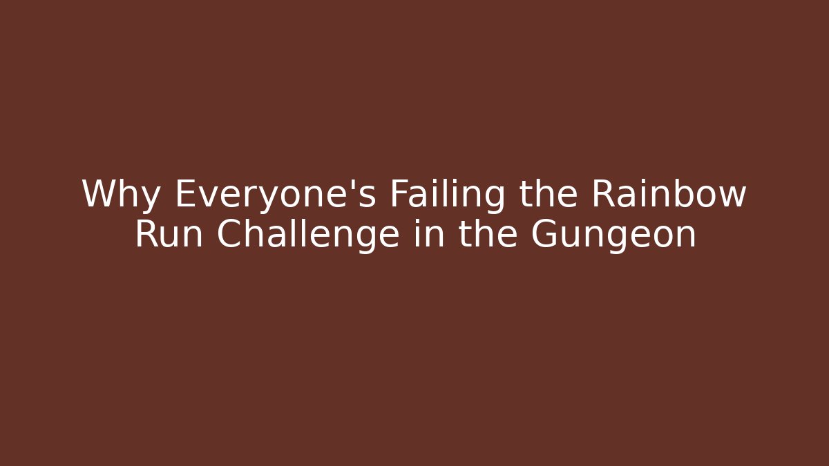 Why Everyone's Failing the Rainbow Run Challenge in the Gungeon