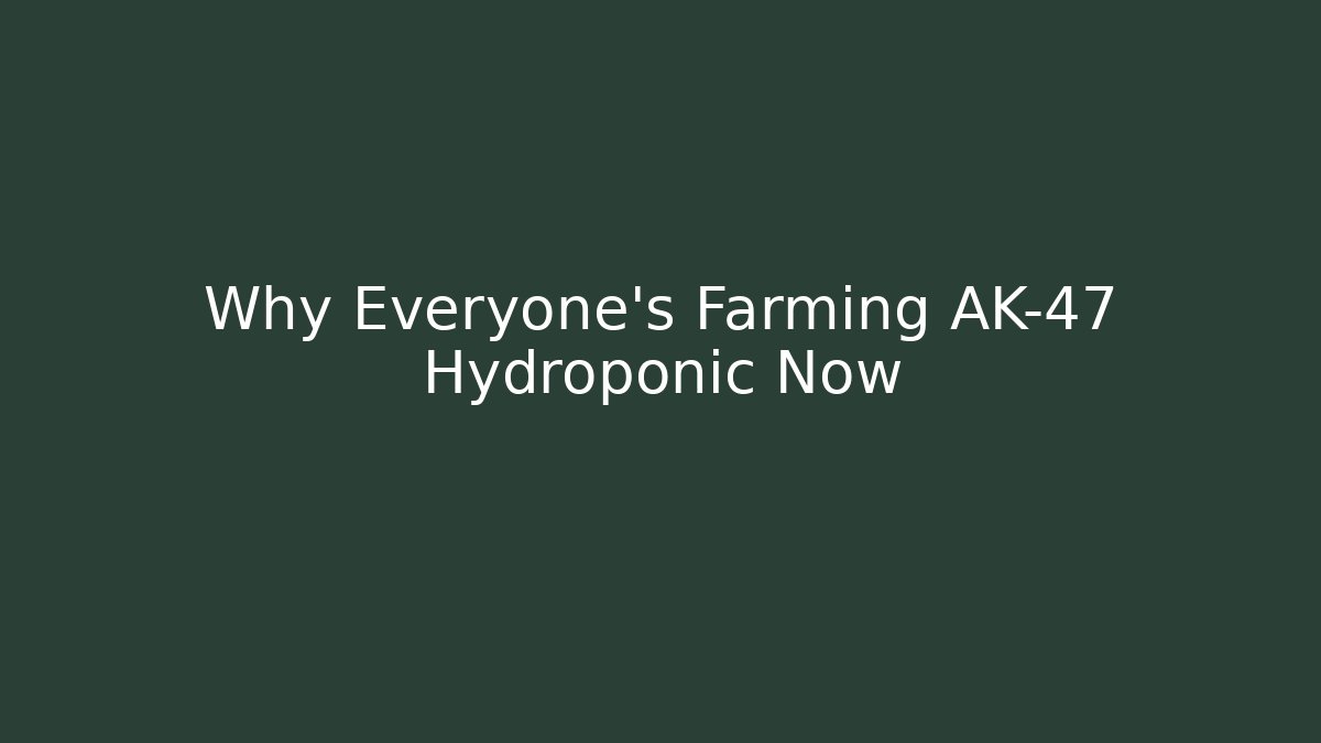 Why Everyone's Farming AK-47 Hydroponic Now