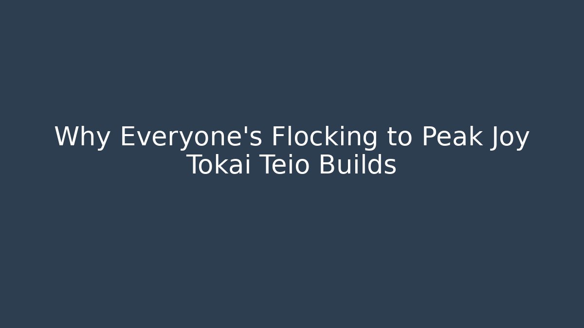 Why Everyone's Flocking to Peak Joy Tokai Teio Builds