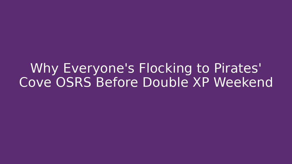 Why Everyone's Flocking to Pirates' Cove OSRS Before Double XP Weekend