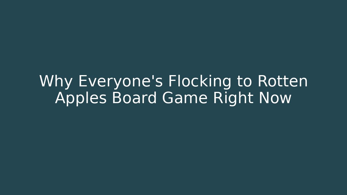 Why Everyone's Flocking to Rotten Apples Board Game Right Now