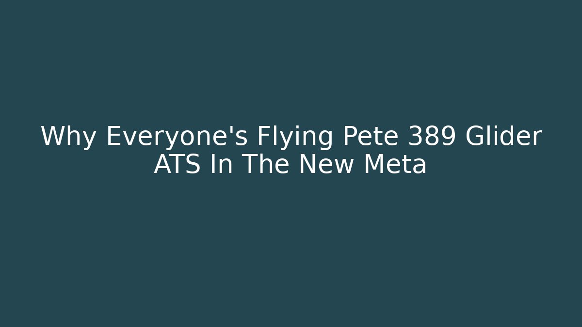 Why Everyone's Flying Pete 389 Glider ATS In The New Meta