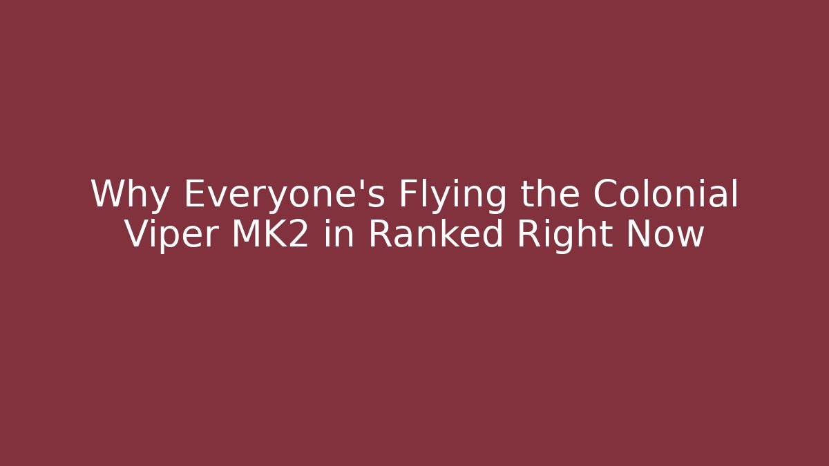 Why Everyone's Flying the Colonial Viper MK2 in Ranked Right Now
