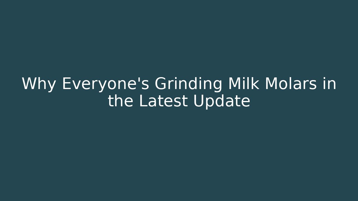 Why Everyone's Grinding Milk Molars in the Latest Update