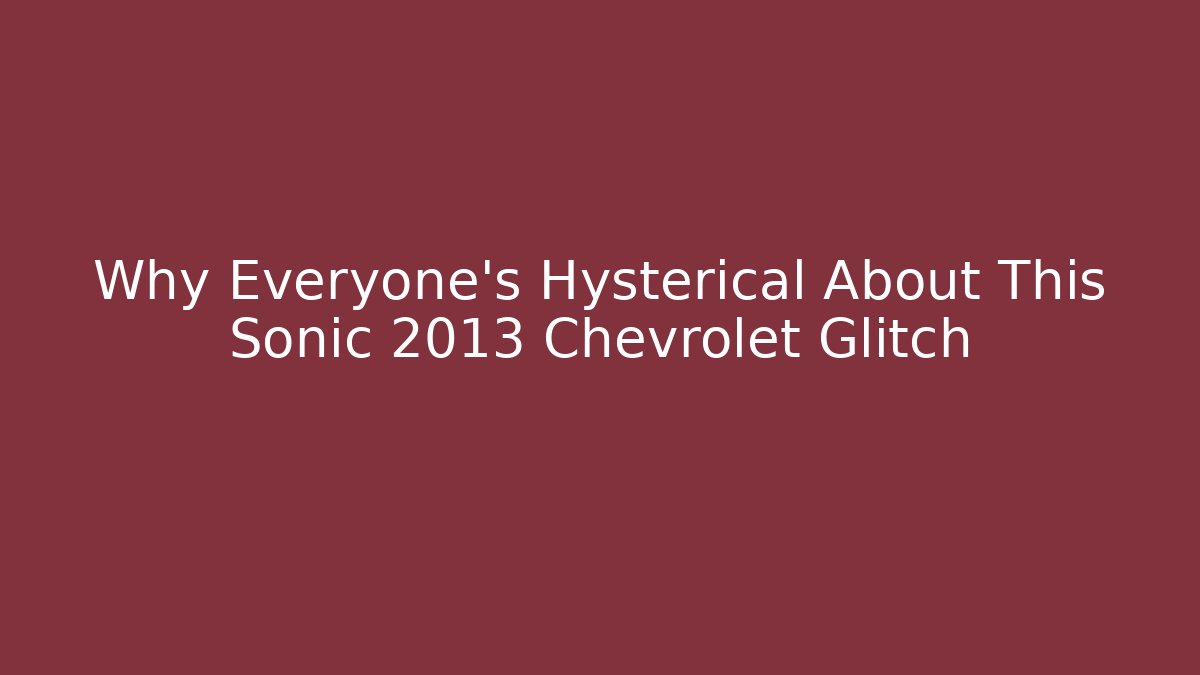 Why Everyone's Hysterical About This Sonic 2013 Chevrolet Glitch