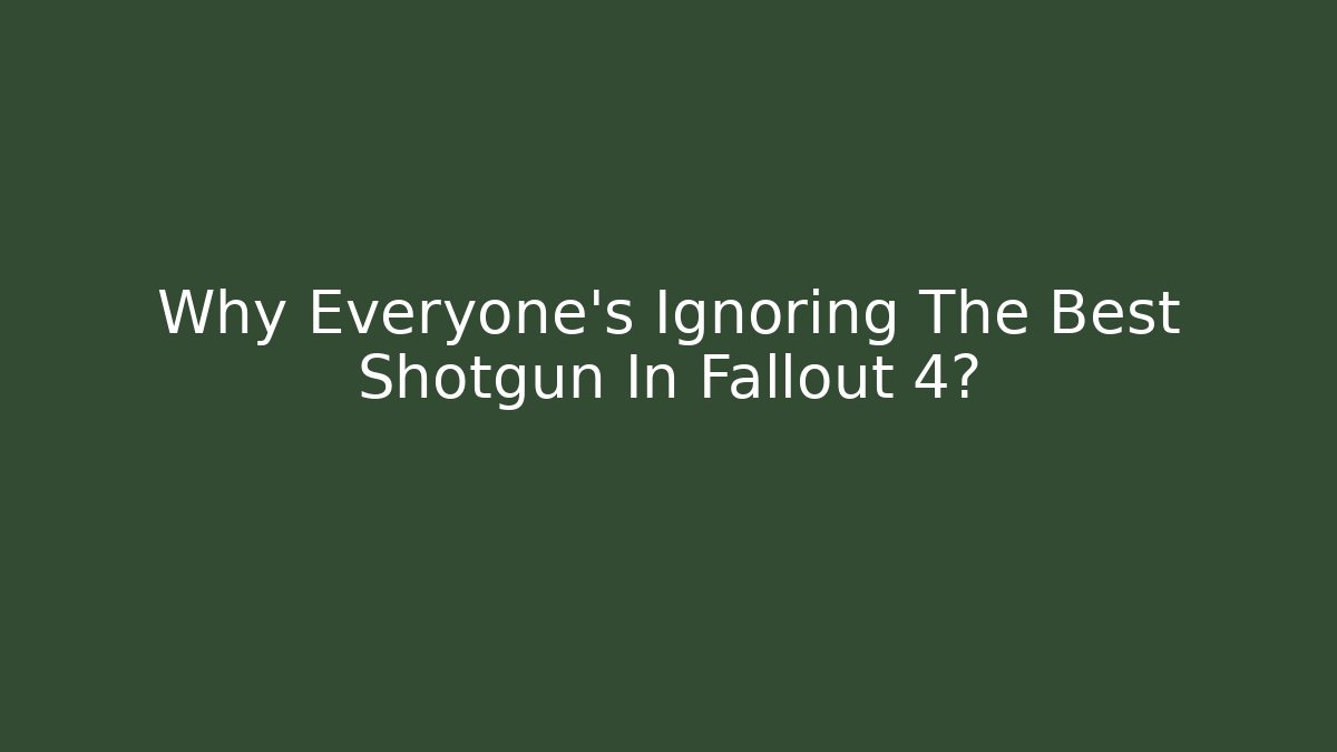 Why Everyone's Ignoring The Best Shotgun In Fallout 4?