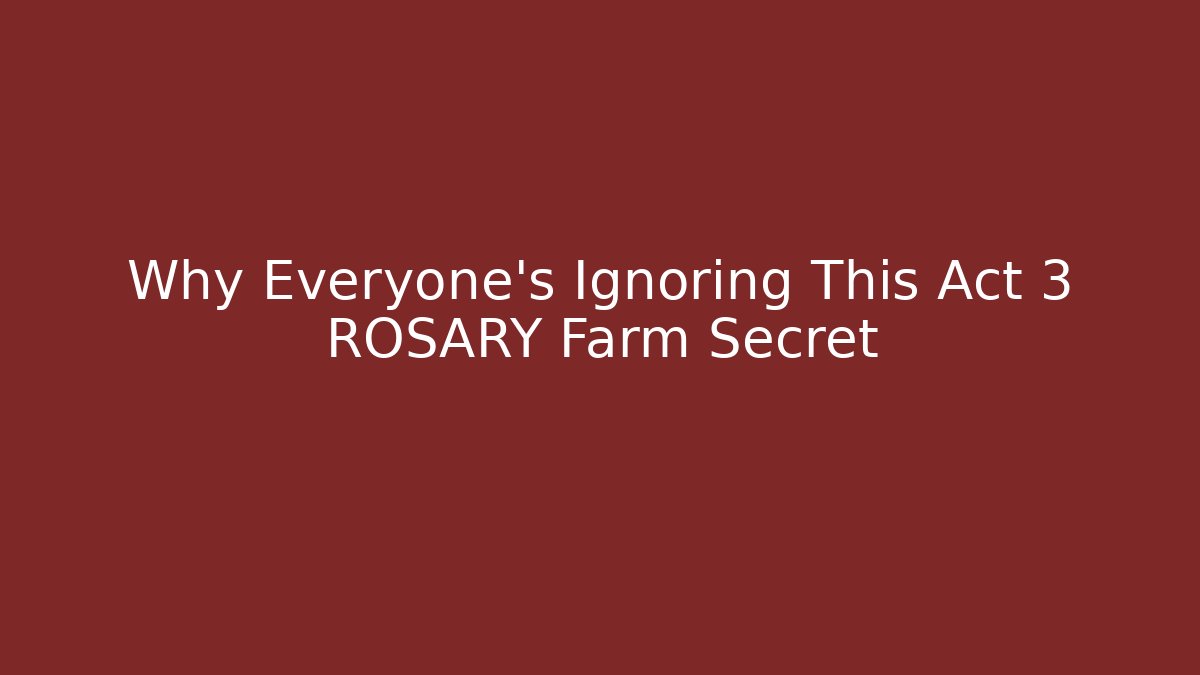 Why Everyone's Ignoring This Act 3 ROSARY Farm Secret