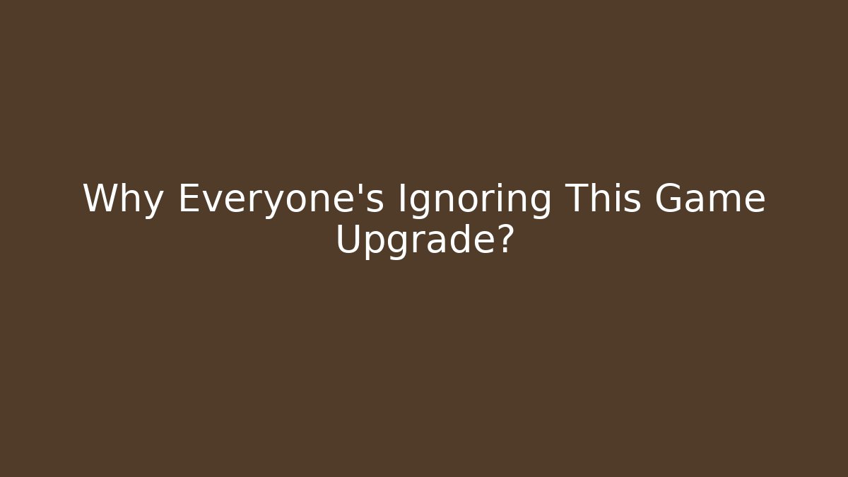 Why Everyone's Ignoring This Game Upgrade?
