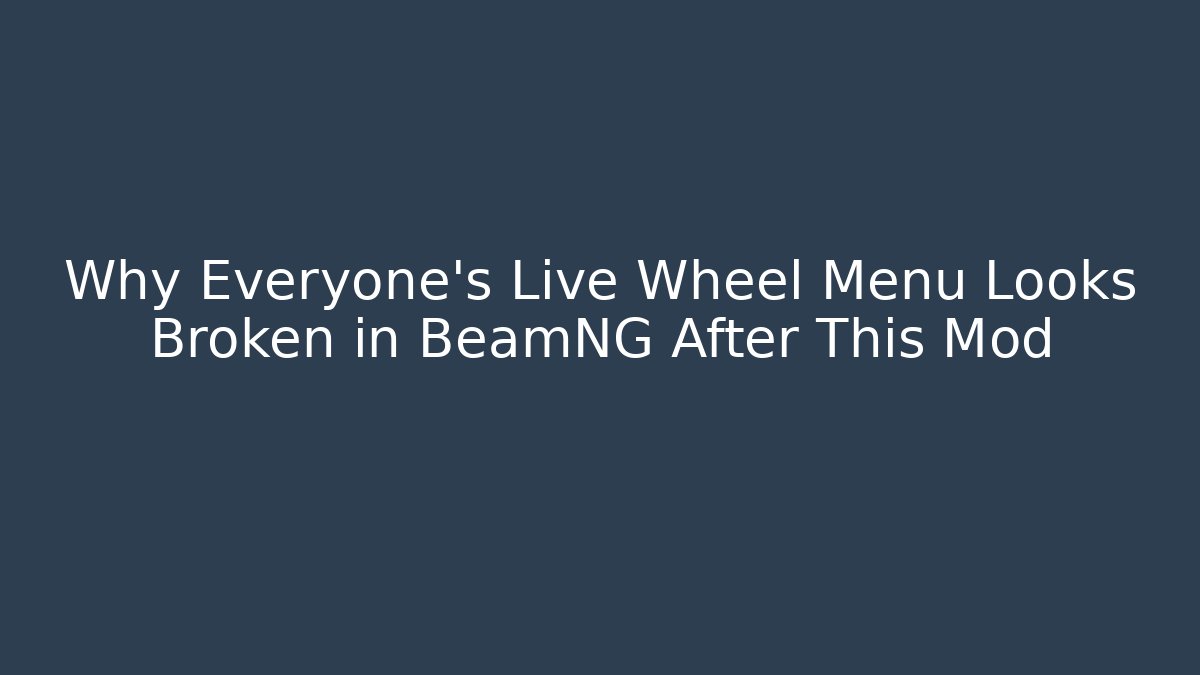 Why Everyone's Live Wheel Menu Looks Broken in BeamNG After This Mod