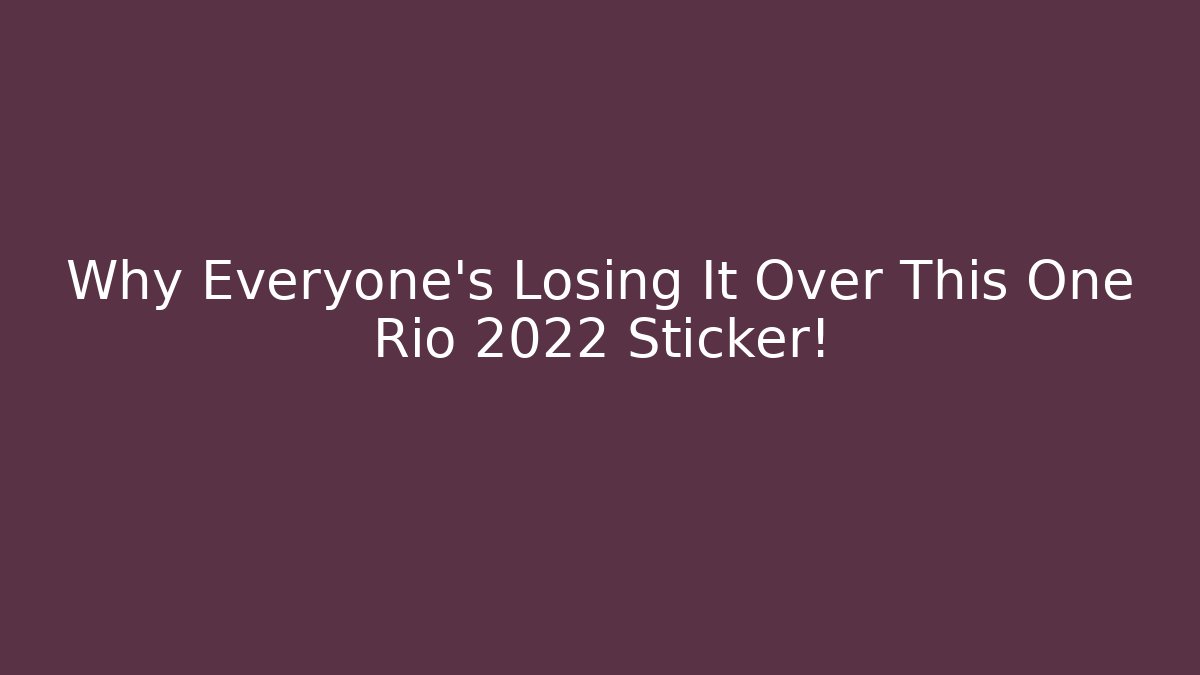 Why Everyone's Losing It Over This One Rio 2022 Sticker!