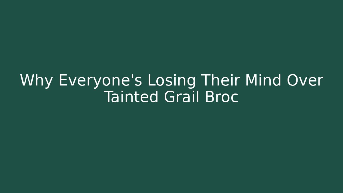 Why Everyone's Losing Their Mind Over Tainted Grail Broc
