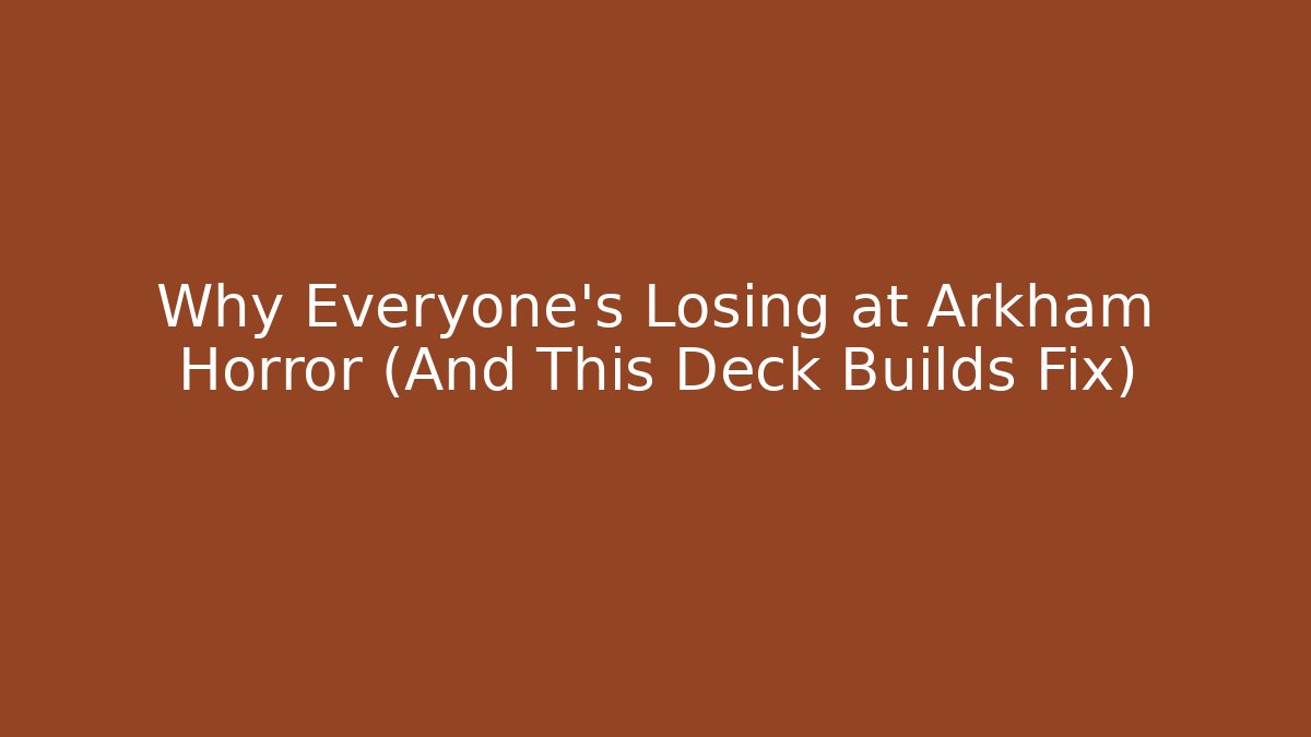 Why Everyone's Losing at Arkham Horror (And This Deck Builds Fix) - Critter Realm