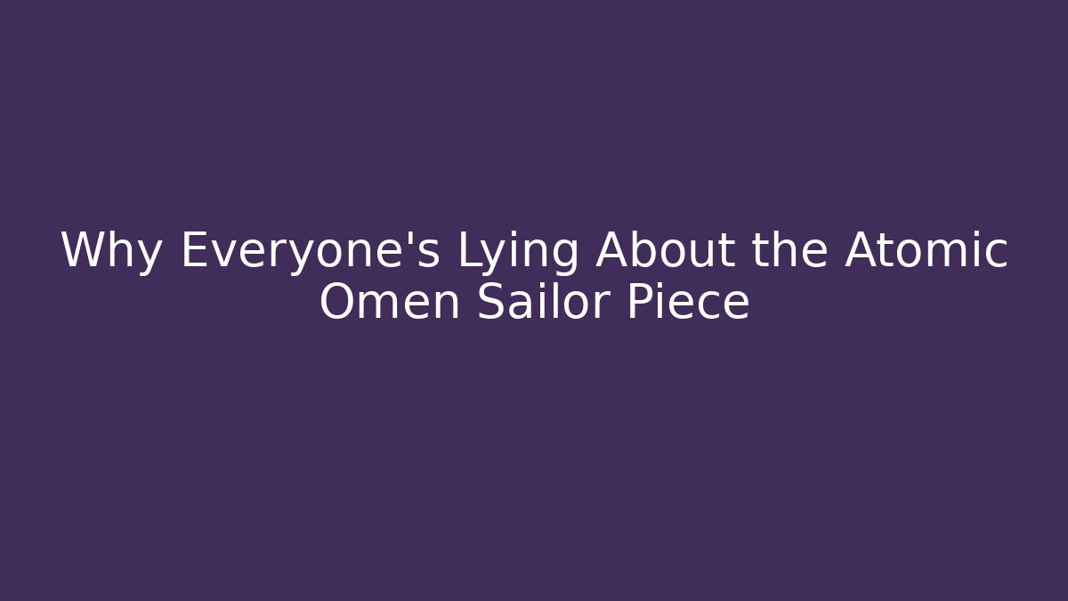 Why Everyone's Lying About the Atomic Omen Sailor Piece
