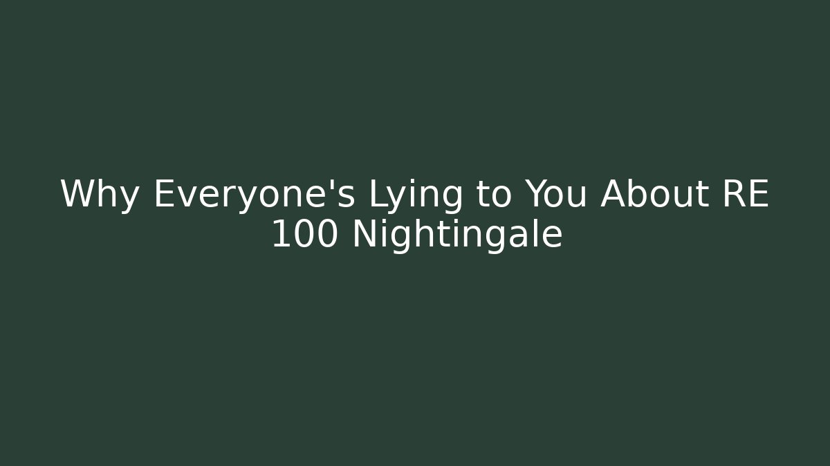 Why Everyone's Lying to You About RE 100 Nightingale
