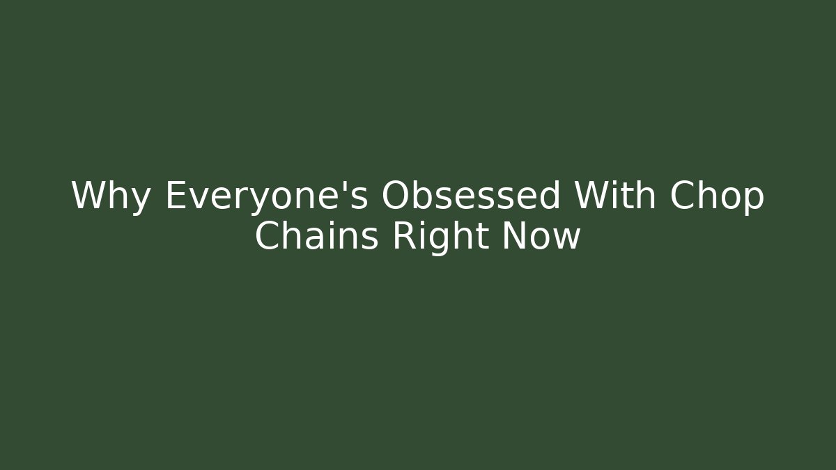 Why Everyone's Obsessed With Chop Chains Right Now - Critter Realm
