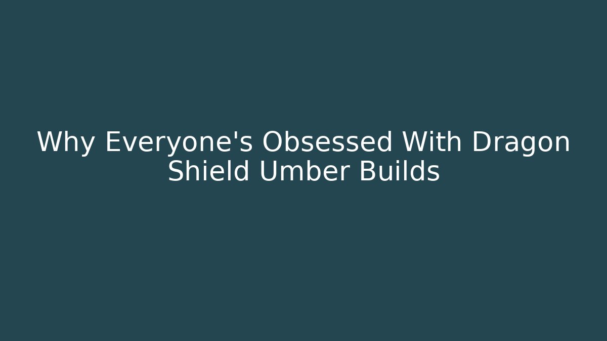 Why Everyone's Obsessed With Dragon Shield Umber Builds