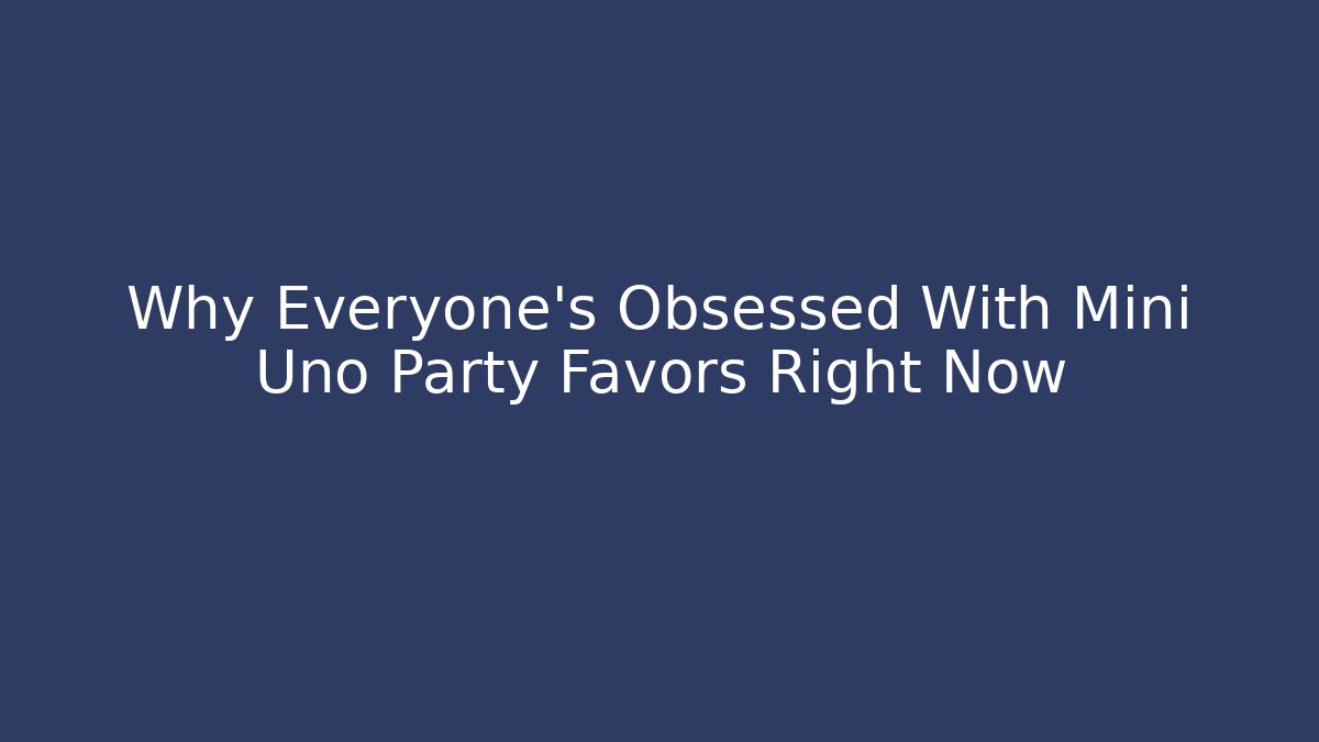 Why Everyone's Obsessed With Mini Uno Party Favors Right Now