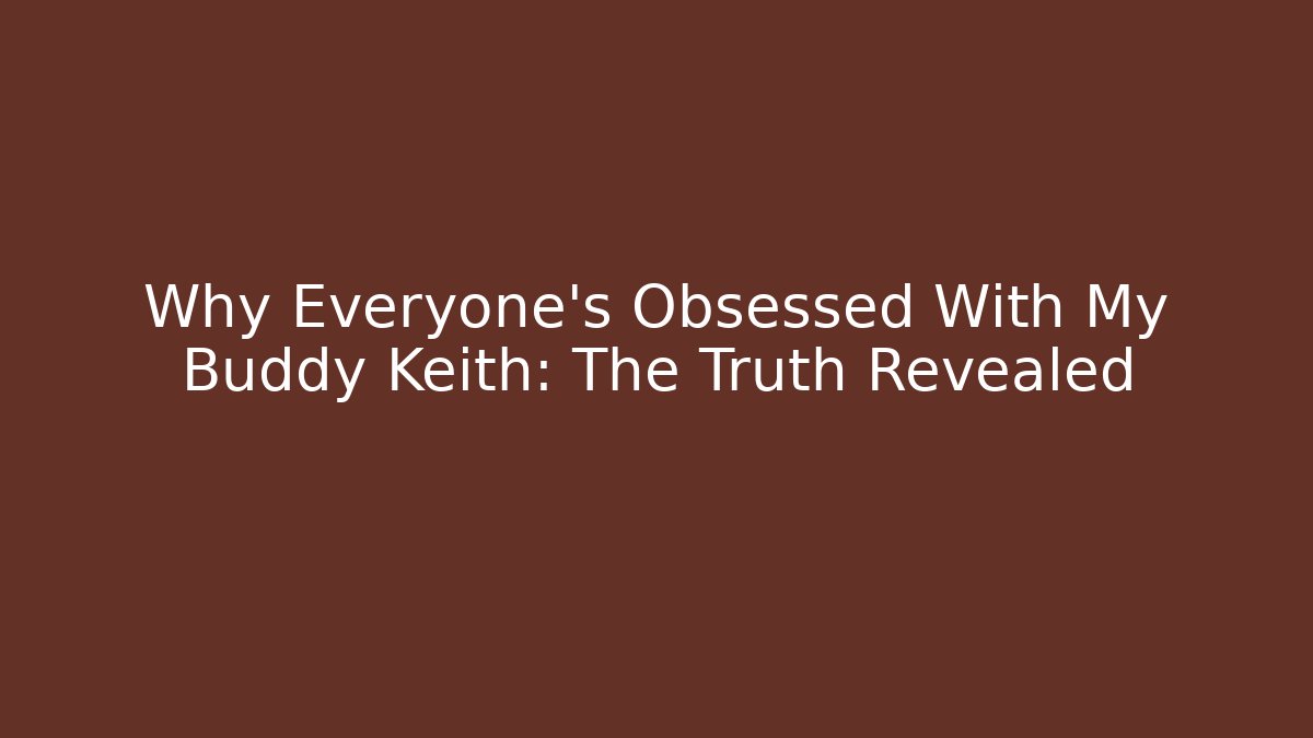 Why Everyone's Obsessed With My Buddy Keith: The Truth Revealed