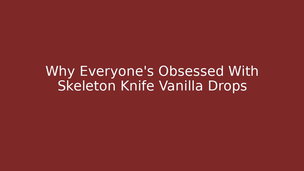 Why Everyone's Obsessed With Skeleton Knife Vanilla Drops