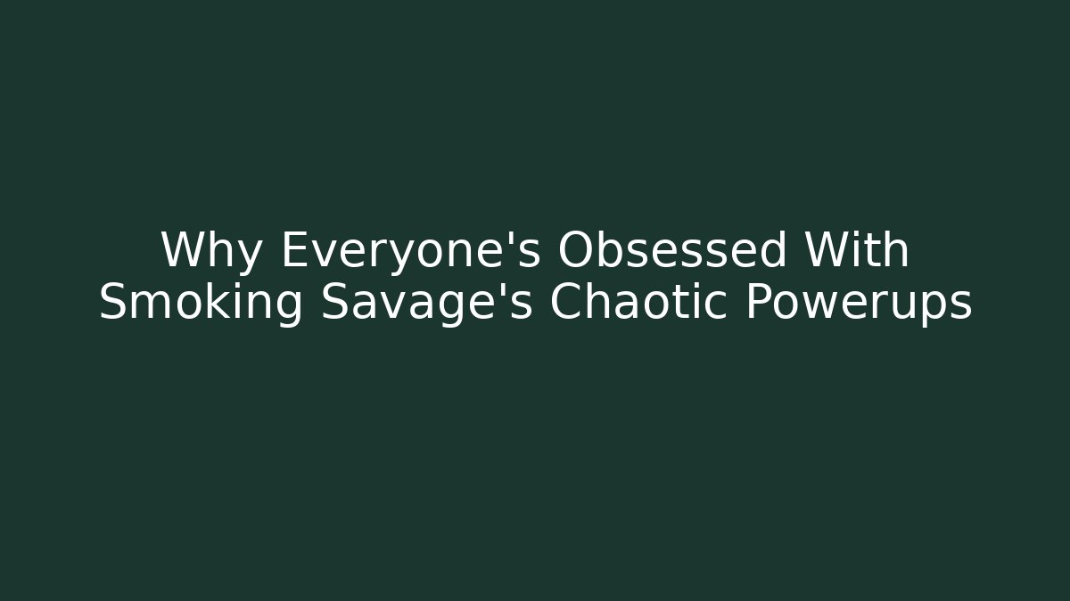 Why Everyone's Obsessed With Smoking Savage's Chaotic Powerups - Critter Realm
