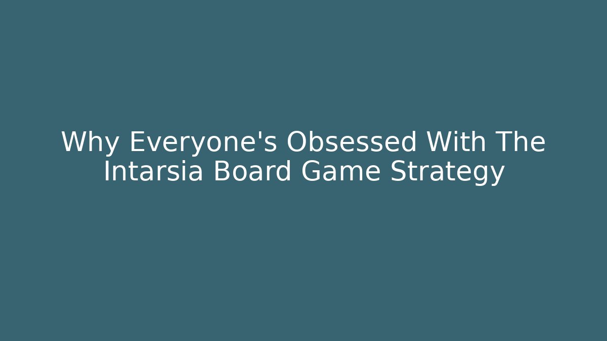 Why Everyone's Obsessed With The Intarsia Board Game Strategy