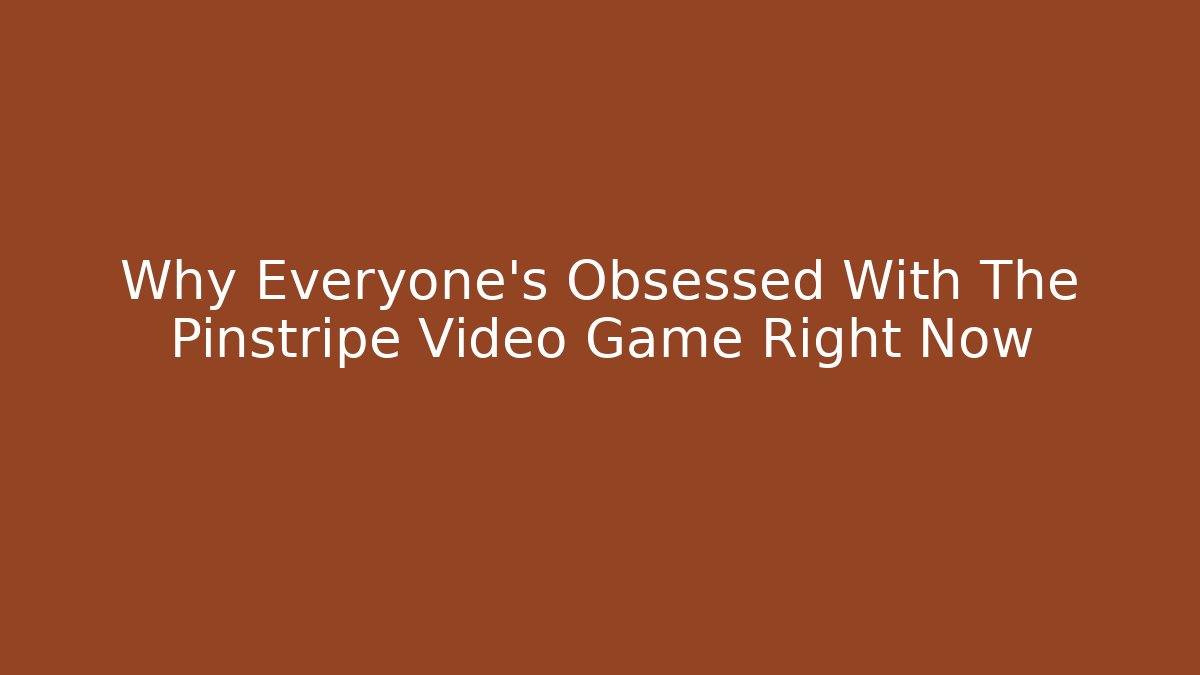Why Everyone's Obsessed With The Pinstripe Video Game Right Now