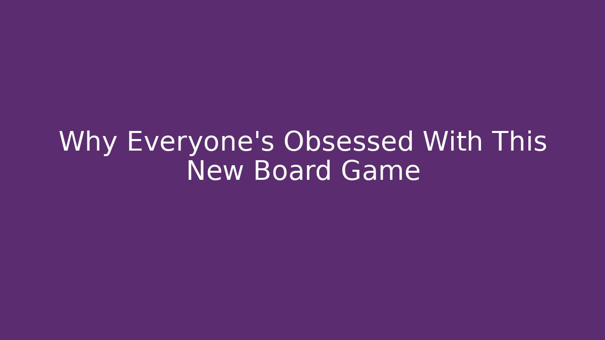 Why Everyone's Obsessed With This New Board Game