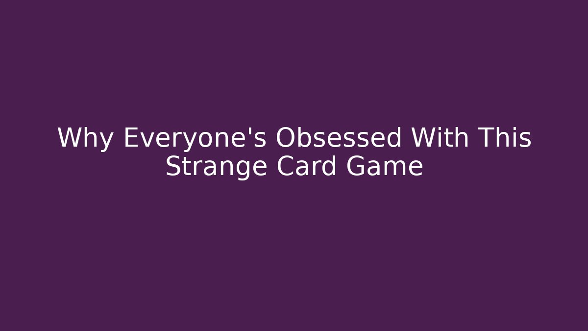 Why Everyone's Obsessed With This Strange Card Game