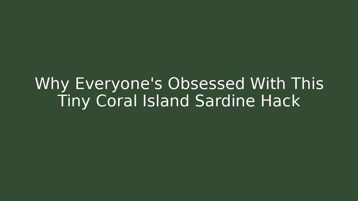 Why Everyone's Obsessed With This Tiny Coral Island Sardine Hack