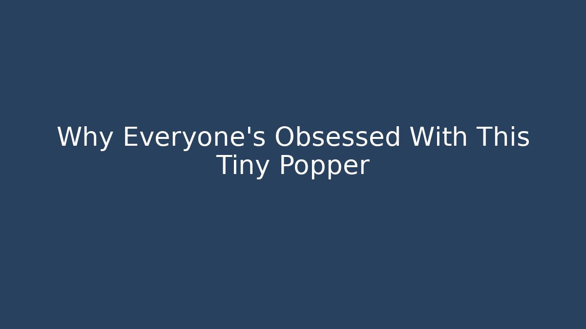 Why Everyone's Obsessed With This Tiny Popper