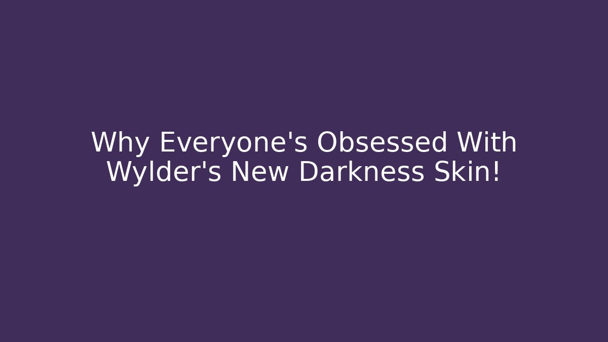 Why Everyone's Obsessed With Wylder's New Darkness Skin!