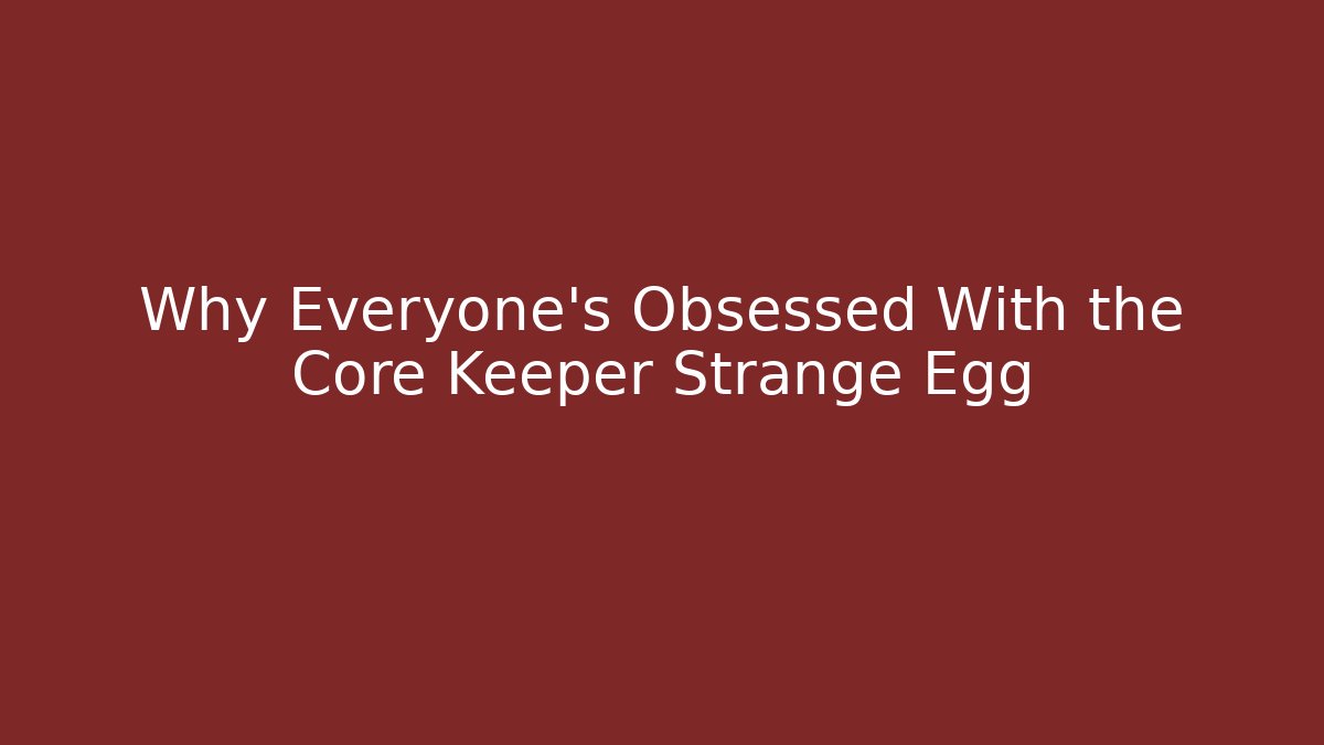 Why Everyone's Obsessed With the Core Keeper Strange Egg